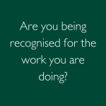 Are you not being recognised for the work you are doing?