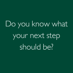 Do you know what your next step should be?